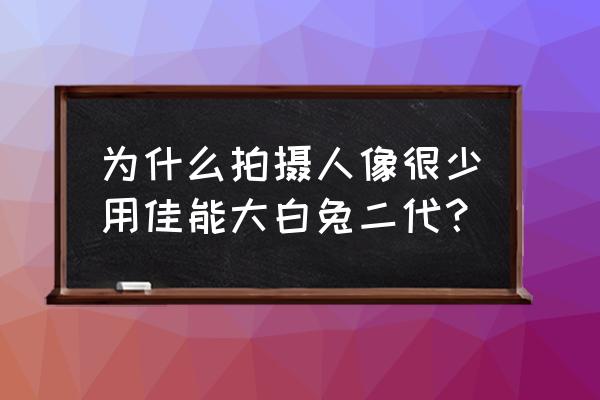 大白兔二怎么锁镜头 为什么拍摄人像很少用佳能大白兔二代？