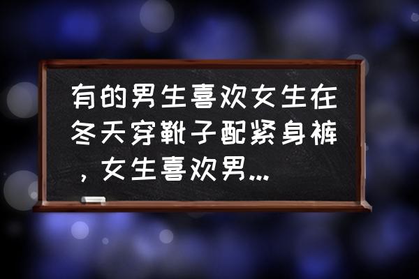 好看的男士穿搭冬季 有的男生喜欢女生在冬天穿靴子配紧身裤，女生喜欢男生在冬天怎样穿搭？