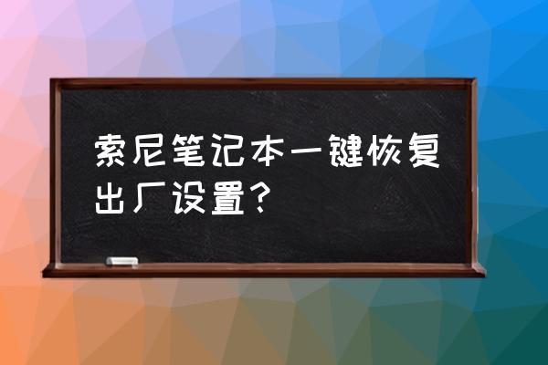索尼笔记本电脑如何恢复系统还原 索尼笔记本一键恢复出厂设置? 索尼笔记本电脑如何恢复系统还原 索尼笔记本一键恢复出厂设置?