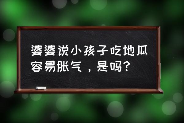 儿童经常吃烤红薯好吗 婆婆说小孩子吃地瓜容易胀气，是吗？
