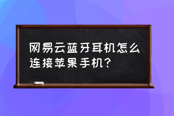 苹果6怎么连蓝牙耳机 网易云蓝牙耳机怎么连接苹果手机？