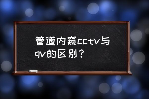 管道cctv检测收费明细 管道内窥cctv与qv的区别？