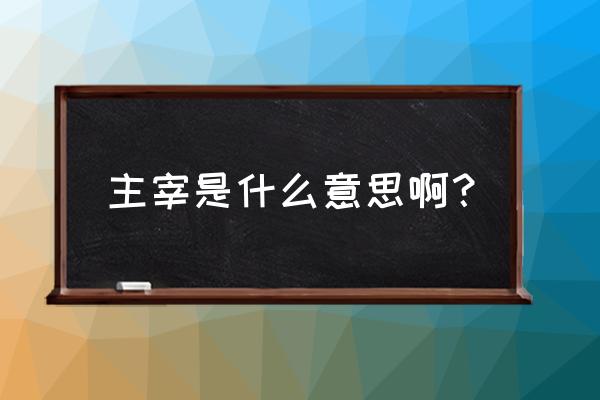 主宰命运的意思是什么 主宰是什么意思啊？