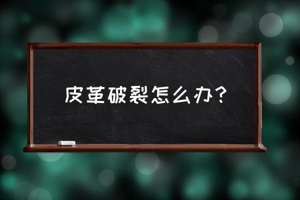 布裂缝怎样修补 皮革破裂怎么办？