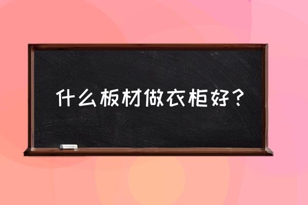 无甲醛衣柜推荐 什么板材做衣柜好？