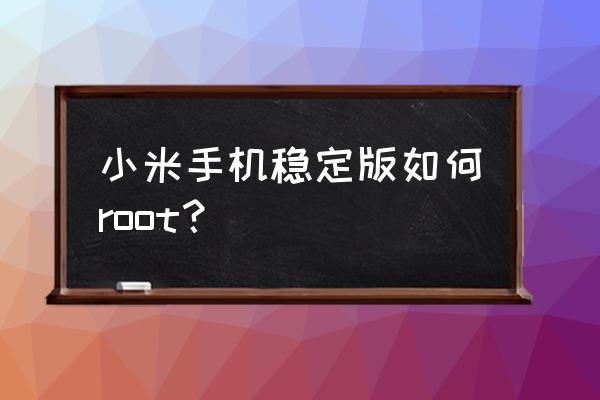 红米8pro手机root权限怎么开启 小米手机稳定版如何root？