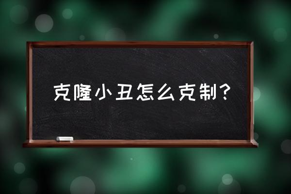 克隆小丑出装 克隆小丑怎么克制? 克隆小丑出装 克隆小丑怎么克制?