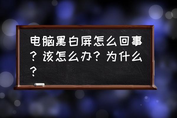 电脑显示屏怎么变成黑白了 电脑黑白屏怎么回事?该怎么办?为什么? 电脑显示屏怎么变成黑白了 电脑黑白屏怎么回事?该怎么办?为什么?