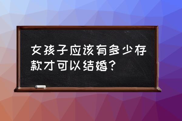 女孩子结婚要存多少钱 女孩子应该有多少存款才可以结婚？