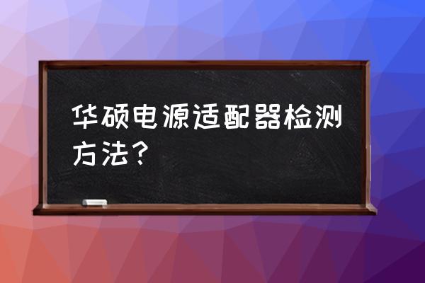 原装电源适配器有三星标志吗 华硕电源适配器检测方法? 原装电源适配器有三星标志吗 华硕电源适配器检测方法?