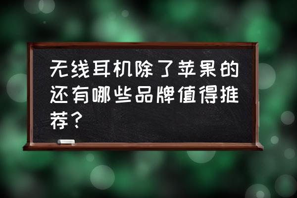 十大真无线蓝牙耳机排行 无线耳机除了苹果的还有哪些品牌值得推荐? 十大真无线蓝牙耳机排行 无线耳机除了苹果的还有哪些品牌值得推荐?