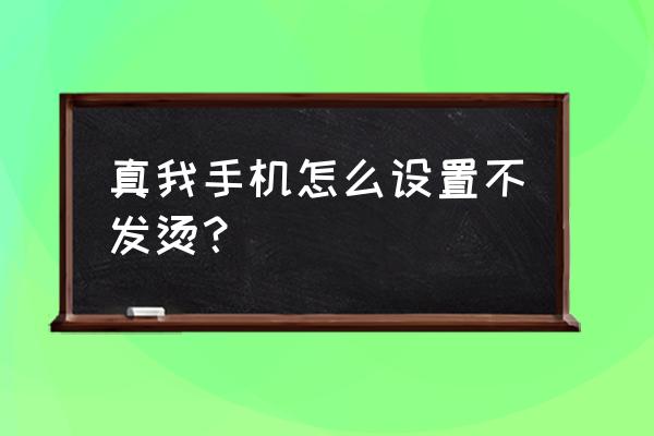 手机发烫怎么快速散热 真我手机怎么设置不发烫? 手机发烫怎么快速散热 真我手机怎么设置不发烫?
