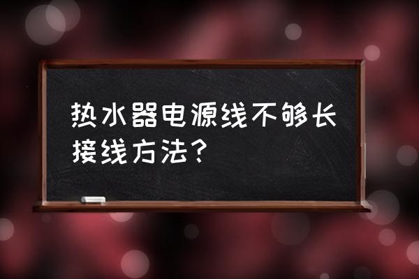 自学暗线安装 热水器电源线不够长接线方法? 自学暗线安装 热水器电源线不够长接线方法?