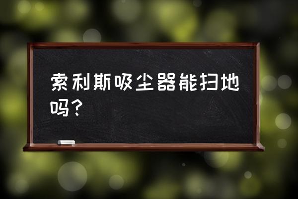 真正实用的智能居家清洁好物推荐 索利斯吸尘器能扫地吗? 真正实用的智能居家清洁好物推荐 索利斯吸尘器能扫地吗?