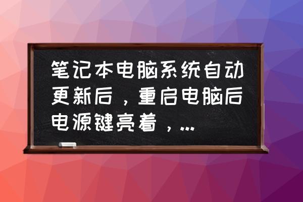 显示器不亮u盘装系统 笔记本电脑系统自动更新后,重启电脑后电源键亮着,屏幕不显示怎么回事? 显示器不亮u盘装系统 笔记本电脑系统自动更新后,重启电脑后电源键亮着,屏幕不显示怎么回事?