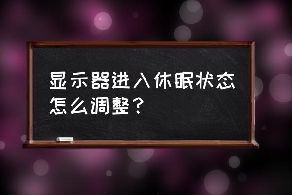 笔记本电脑无法进入睡眠模式 显示器进入休眠状态怎么调整? 笔记本电脑无法进入睡眠模式 显示器进入休眠状态怎么调整?