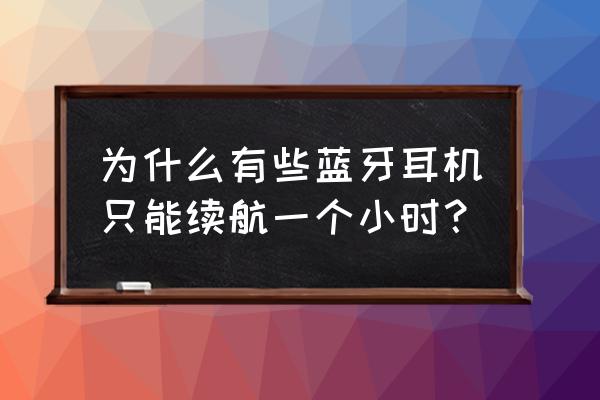 超长待机的蓝牙耳机推荐 为什么有些蓝牙耳机只能续航一个小时? 超长待机的蓝牙耳机推荐 为什么有些蓝牙耳机只能续航一个小时?