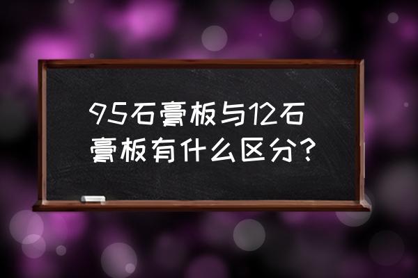 石膏板选购注意什么 95石膏板与12石膏板有什么区分？