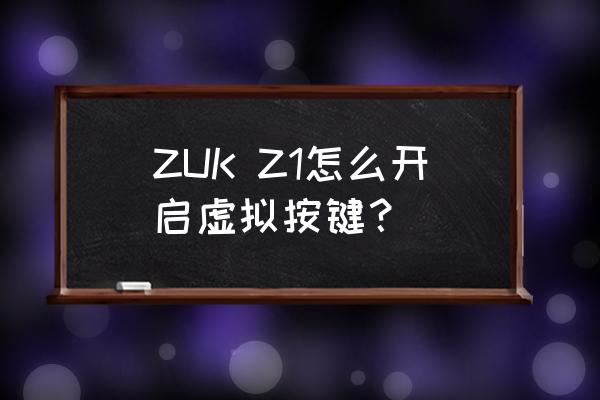 zukz1解锁教程 ZUK Z1怎么开启虚拟按键？