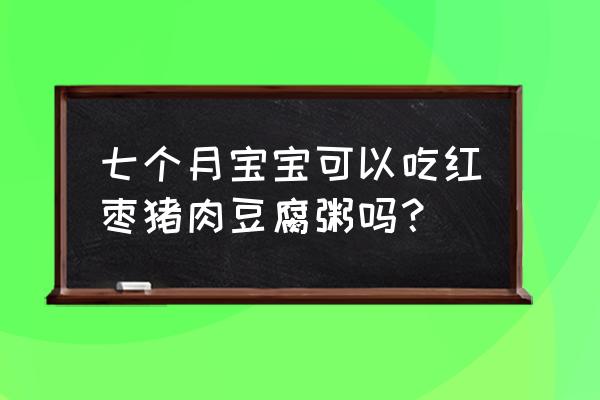 宝宝过早吃肥肉危害 七个月宝宝可以吃红枣猪肉豆腐粥吗? 宝宝过早吃肥肉危害 七个月宝宝可以吃红枣猪肉豆腐粥吗?