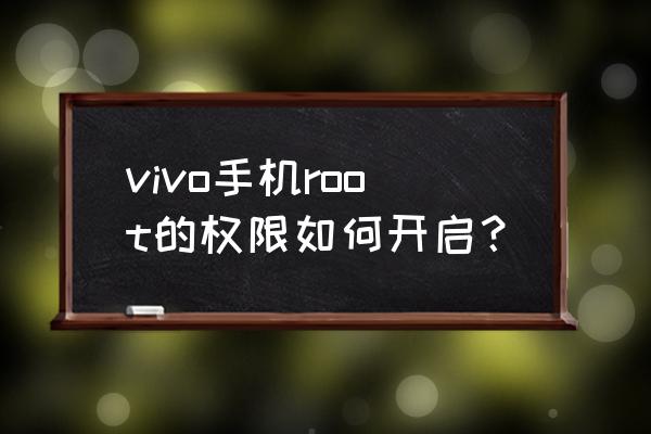 vivoroot权限获取教程不用电脑 vivo手机root的权限如何开启？