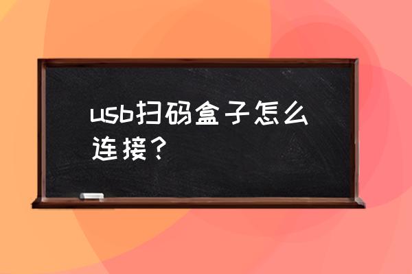 维码器盒子怎么接电源 usb扫码盒子怎么连接？
