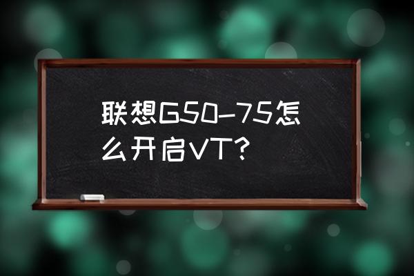 联想g50进入bios菜单 联想G50-75怎么开启VT？