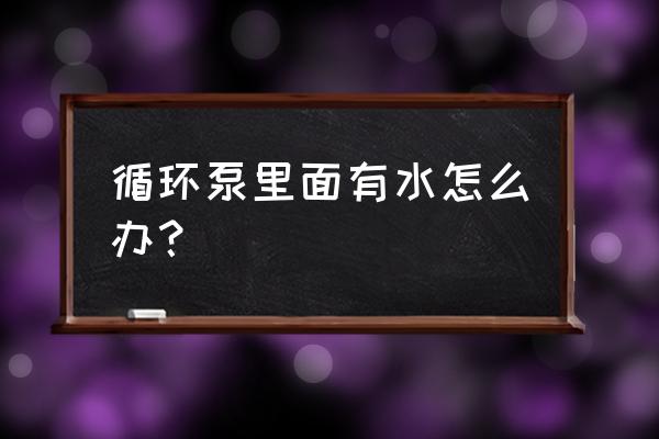 冷水机组系统进水处理办法 循环泵里面有水怎么办? 冷水机组系统进水处理办法 循环泵里面有水怎么办?