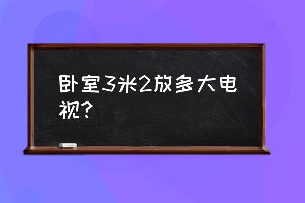 卧室里的电视机怎么放好 卧室3米2放多大电视？