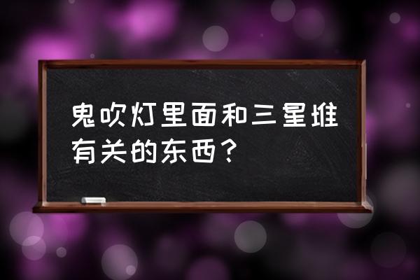 小哥同款的黑金古刀 鬼吹灯里面和三星堆有关的东西? 小哥同款的黑金古刀 鬼吹灯里面和三星堆有关的东西?