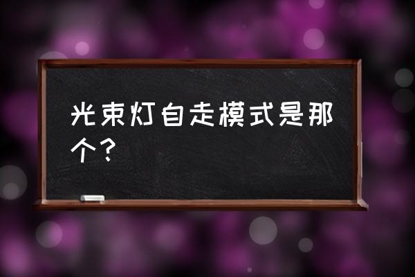 led光束摇头灯 光束灯自走模式是那个？