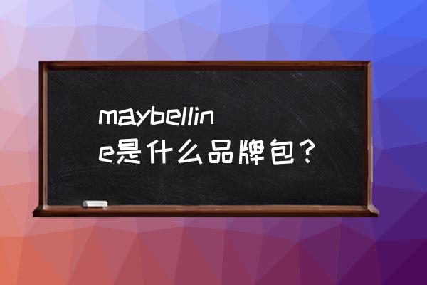 中国凡士林还是美国凡士林好用 maybelline是什么品牌包？