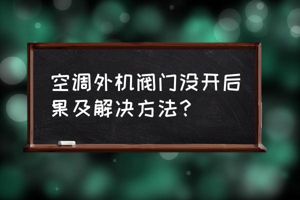 空调接头漏雪种修复后要排空气吗 空调外机阀门没开后果及解决方法? 空调接头漏雪种修复后要排空气吗 空调外机阀门没开后果及解决方法?