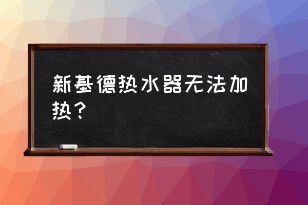 新基德热水器使用说明 新基德热水器无法加热? 新基德热水器使用说明 新基德热水器无法加热?