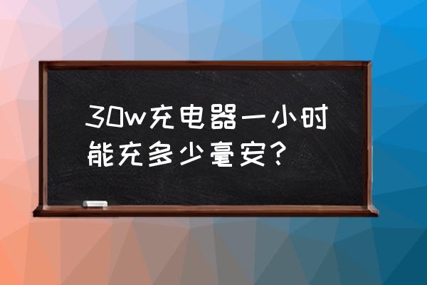 6000毫安是几瓦 30w充电器一小时能充多少毫安? 6000毫安是几瓦 30w充电器一小时能充多少毫安?