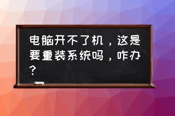 电脑开不开机常见原因 电脑开不了机,这是要重装系统吗,咋办? 电脑开不开机常见原因 电脑开不了机,这是要重装系统吗,咋办?
