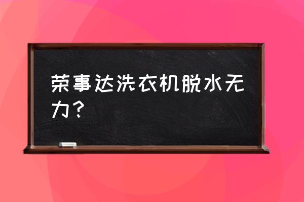 洗衣机脱水功能效果不好如何处理 荣事达洗衣机脱水无力？