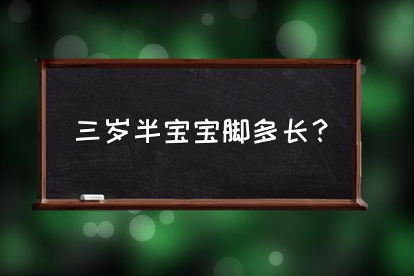 孩子足部发育的几个阶段 三岁半宝宝脚多长? 孩子足部发育的几个阶段 三岁半宝宝脚多长?