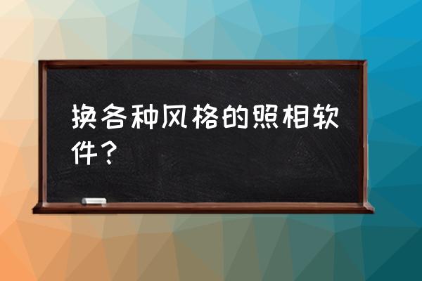 照片滤镜app推荐 换各种风格的照相软件? 照片滤镜app推荐 换各种风格的照相软件?
