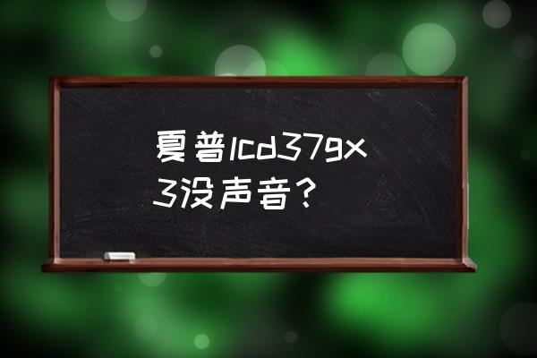 夏普液晶电视有图像没声音咋办 夏普lcd37gx3没声音？