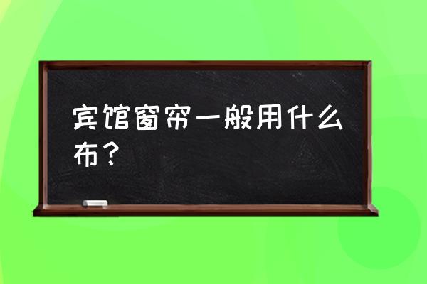 酒店遮光窗帘怎么清洗 宾馆窗帘一般用什么布? 酒店遮光窗帘怎么清洗 宾馆窗帘一般用什么布?