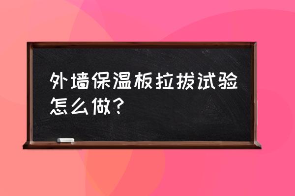 保温砂浆粘结强度怎么测试 外墙保温板拉拔试验怎么做？