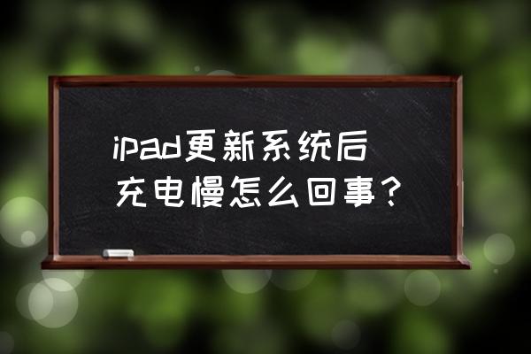 ipad充电特别慢原因 ipad更新系统后充电慢怎么回事? ipad充电特别慢原因 ipad更新系统后充电慢怎么回事?