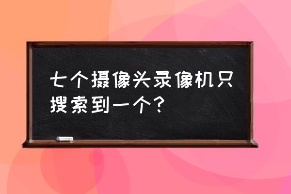 百老汇监控怎么使用 七个摄像头录像机只搜索到一个? 百老汇监控怎么使用 七个摄像头录像机只搜索到一个?