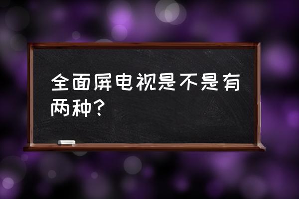 智能电视机窄边框好还是全面屏好 全面屏电视是不是有两种？