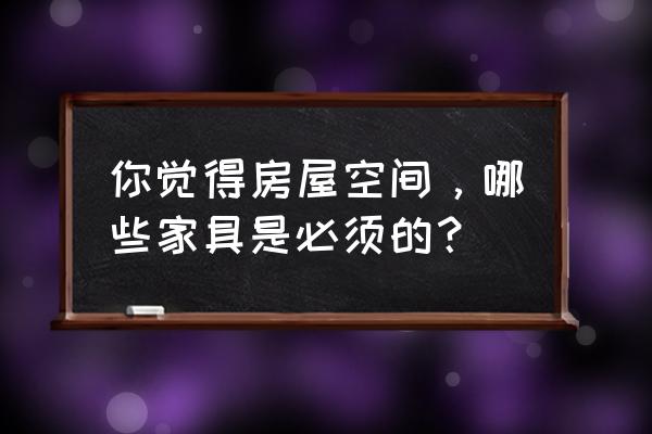 餐厅空间的家具布置要点总结 你觉得房屋空间,哪些家具是必须的? 餐厅空间的家具布置要点总结 你觉得房屋空间,哪些家具是必须的?