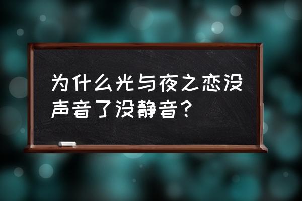 光与夜之恋静音键在哪里 为什么光与夜之恋没声音了没静音？