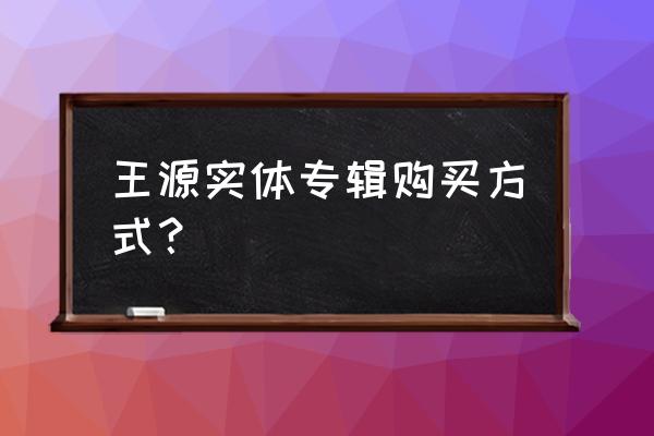 王源夏野实体专辑在哪买 王源实体专辑购买方式? 王源夏野实体专辑在哪买 王源实体专辑购买方式?