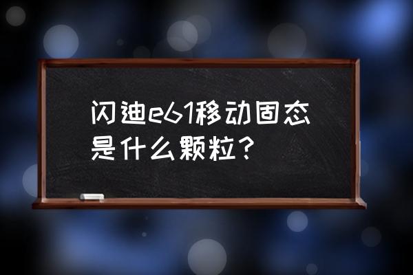 闪迪至尊超极速nvme固态移动硬盘 闪迪e61移动固态是什么颗粒？