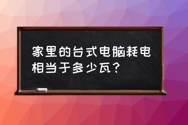 一台普通电脑用电多少瓦 家里的台式电脑耗电相当于多少瓦？